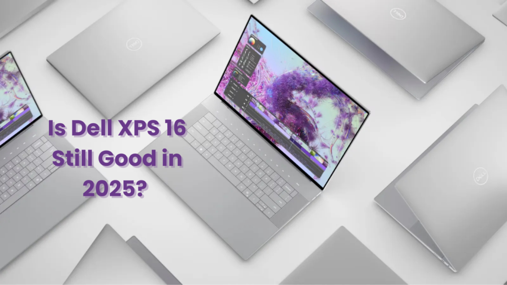 Is Dell XPS 16 Still Good in 2025?